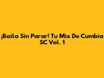 ¡Baila Sin Parar! Tu Mix De Cumbia SC Vol. 1