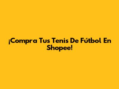 ¡Compra Tus Tenis De Fútbol En Shopee!