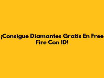 ¡Consigue Diamantes Gratis En Free Fire Con ID!