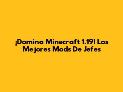 ¡Domina Minecraft 1.19! Los Mejores Mods De Jefes