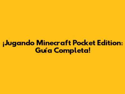 ¡Jugando Minecraft Pocket Edition: Guía Completa!