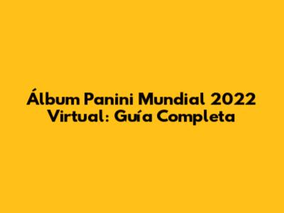 Álbum Panini Mundial 2022 Virtual: Guía Completa