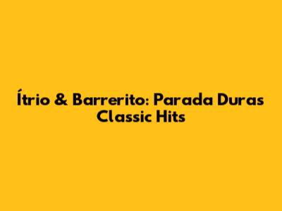 Ítrio & Barrerito: Parada Dura's Classic Hits