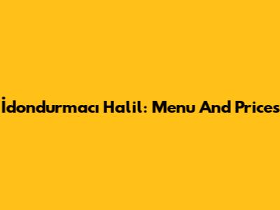 İdondurmacı Halil: Menu And Prices