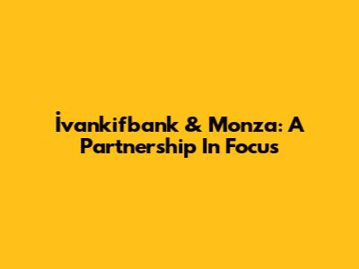 İvankifbank & Monza: A Partnership In Focus
