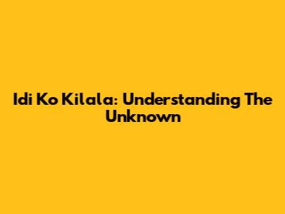  Idi Ko Kilala: Understanding The Unknown