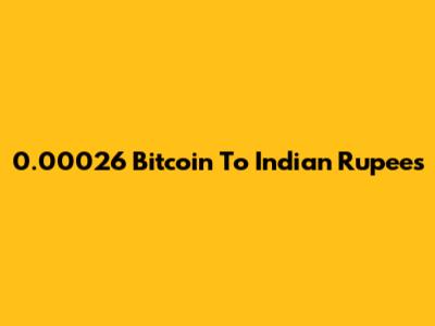 0.00026 Bitcoin To Indian Rupees