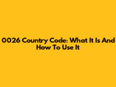 0026 Country Code: What It Is And How To Use It