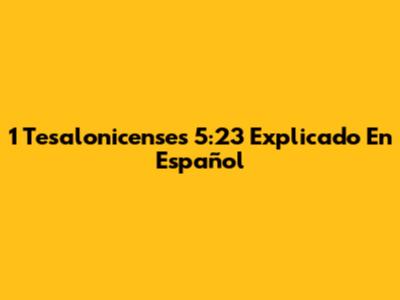 1 Tesalonicenses 5:23 Explicado En Español