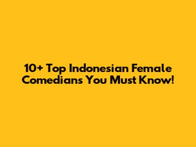 10+ Top Indonesian Female Comedians You Must Know!