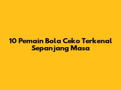 10 Pemain Bola Ceko Terkenal Sepanjang Masa