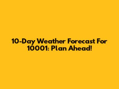 10-Day Weather Forecast For 10001: Plan Ahead!