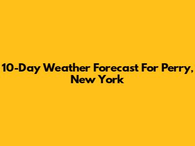 10-Day Weather Forecast For Perry, New York