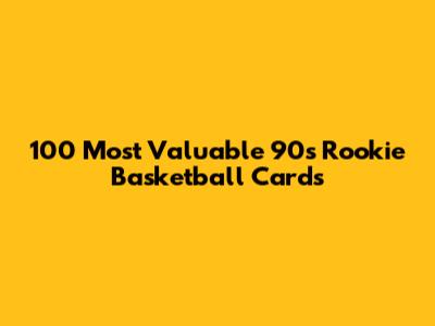 100 Most Valuable 90s Rookie Basketball Cards