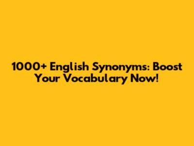 1000+ English Synonyms: Boost Your Vocabulary Now!