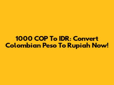 1000 COP To IDR: Convert Colombian Peso To Rupiah Now!