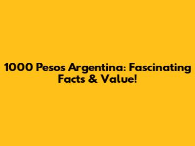 1000 Pesos Argentina: Fascinating Facts & Value!