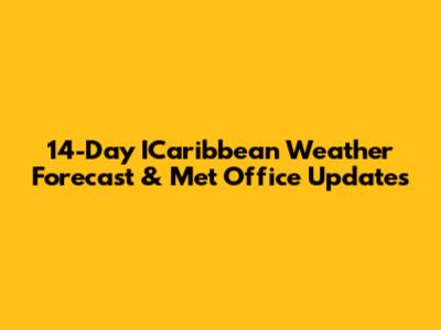 14-Day ICaribbean Weather Forecast & Met Office Updates
