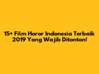 15+ Film Horor Indonesia Terbaik 2019 Yang Wajib Ditonton!