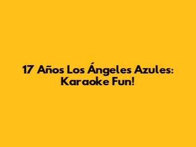 17 Años Los Ángeles Azules: Karaoke Fun!