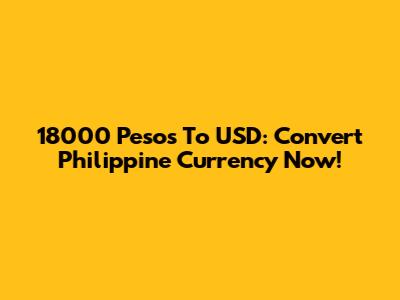 18000 Pesos To USD: Convert Philippine Currency Now!