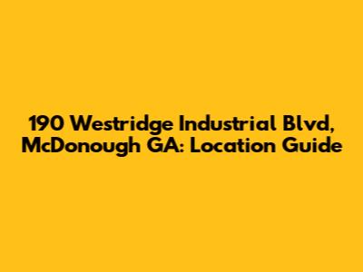 190 Westridge Industrial Blvd, McDonough GA: Location Guide