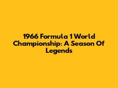 1966 Formula 1 World Championship: A Season Of Legends