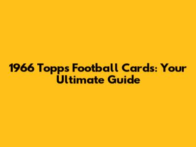1966 Topps Football Cards: Your Ultimate Guide