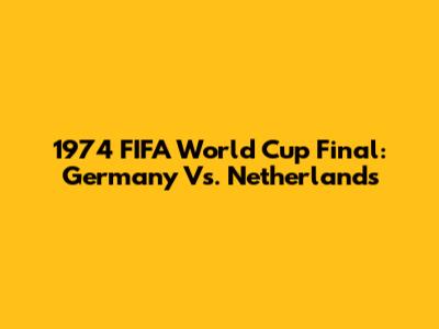 1974 FIFA World Cup Final: Germany Vs. Netherlands