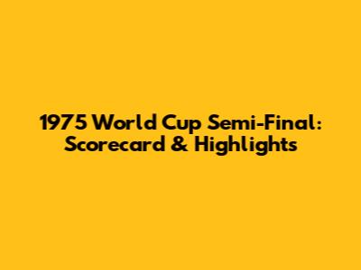 1975 World Cup Semi-Final: Scorecard & Highlights