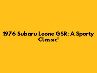1976 Subaru Leone GSR: A Sporty Classic!