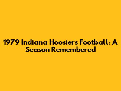 1979 Indiana Hoosiers Football: A Season Remembered