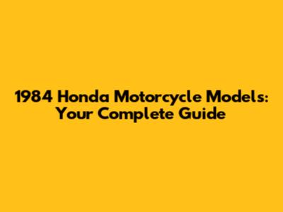 1984 Honda Motorcycle Models: Your Complete Guide