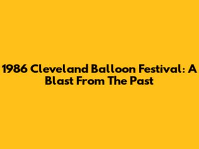 1986 Cleveland Balloon Festival: A Blast From The Past