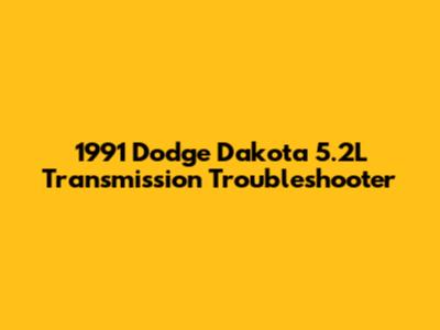 1991 Dodge Dakota 5.2L Transmission Troubleshooter