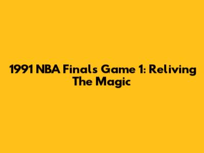 1991 NBA Finals Game 1: Reliving The Magic