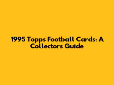 1995 Topps Football Cards: A Collector's Guide