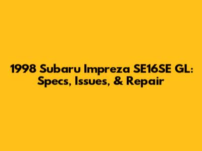 1998 Subaru Impreza SE16SE GL: Specs, Issues, & Repair