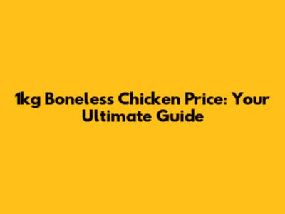 1kg Boneless Chicken Price: Your Ultimate Guide