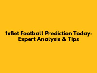 1xBet Football Prediction Today: Expert Analysis & Tips