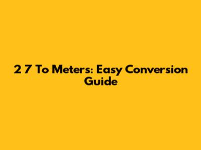 2' 7" To Meters: Easy Conversion Guide