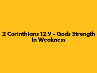 2 Corinthians 12:9 - God's Strength In Weakness