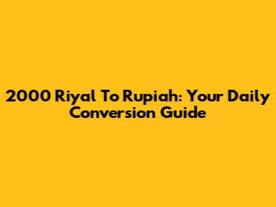 2000 Riyal To Rupiah: Your Daily Conversion Guide