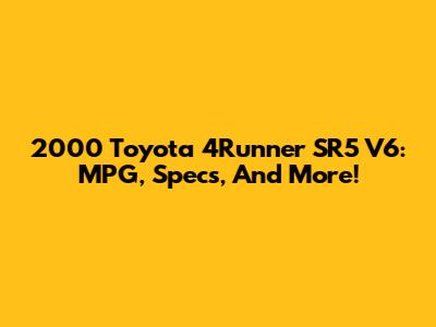 2000 Toyota 4Runner SR5 V6: MPG, Specs, And More!