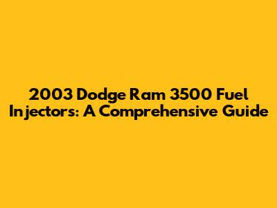 2003 Dodge Ram 3500 Fuel Injectors: A Comprehensive Guide
