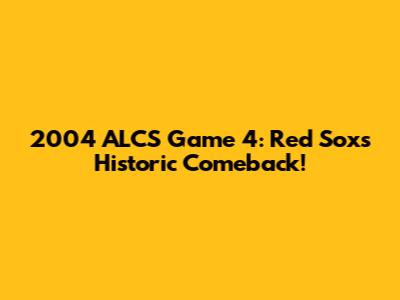 2004 ALCS Game 4: Red Sox's Historic Comeback!