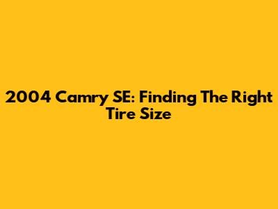 2004 Camry SE: Finding The Right Tire Size