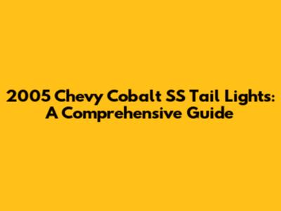 2005 Chevy Cobalt SS Tail Lights: A Comprehensive Guide