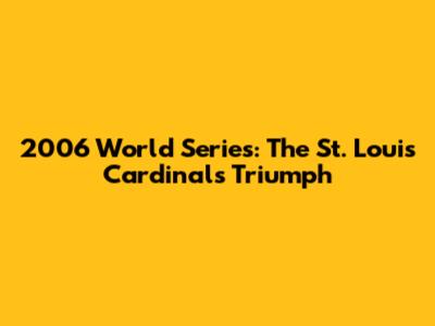 2006 World Series: The St. Louis Cardinals' Triumph