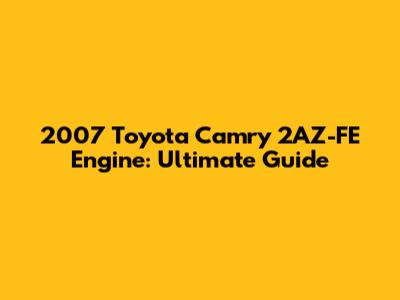 2007 Toyota Camry 2AZ-FE Engine: Ultimate Guide